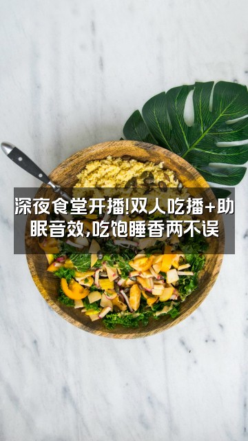 抖音满级特困生(双人助眠版)视频封面:深夜食堂开播!双人吃播+助眠音效,吃饱睡香两不误